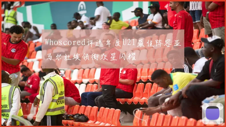 Whoscored评选年度U21最佳阵容亚马尔杜埃领衔众星闪耀