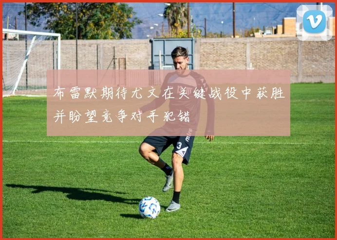 布雷默期待尤文在关键战役中获胜并盼望竞争对手犯错