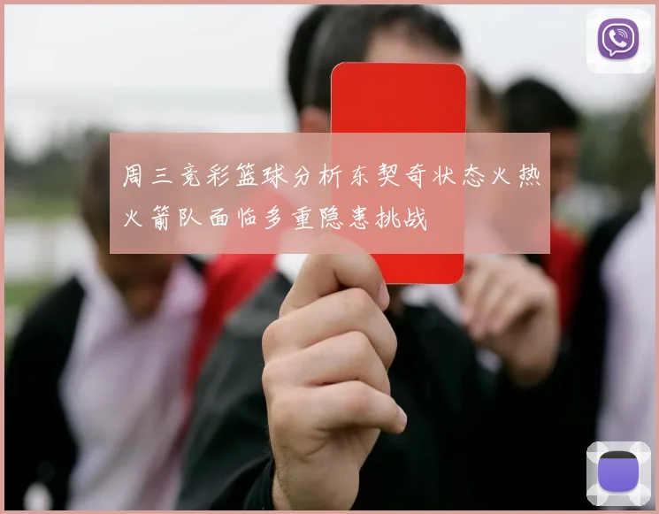 周三竞彩篮球分析东契奇状态火热火箭队面临多重隐患挑战