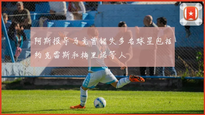 阿斯报导马竞曾错失多名球星包括约克雷斯和梅里诺等人