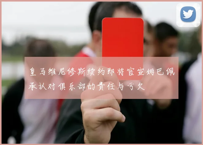 皇马维尼修斯续约即将官宣姆巴佩承认对俱乐部的责任与亏欠